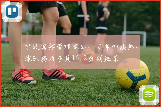 宁波富邦管理混乱，五年四换帅，球队场均净负15.2分创纪录