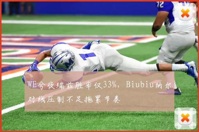 WE兮夜瑞兹胜率仅33%，Biubiu纳尔对线压制不足拖累节奏